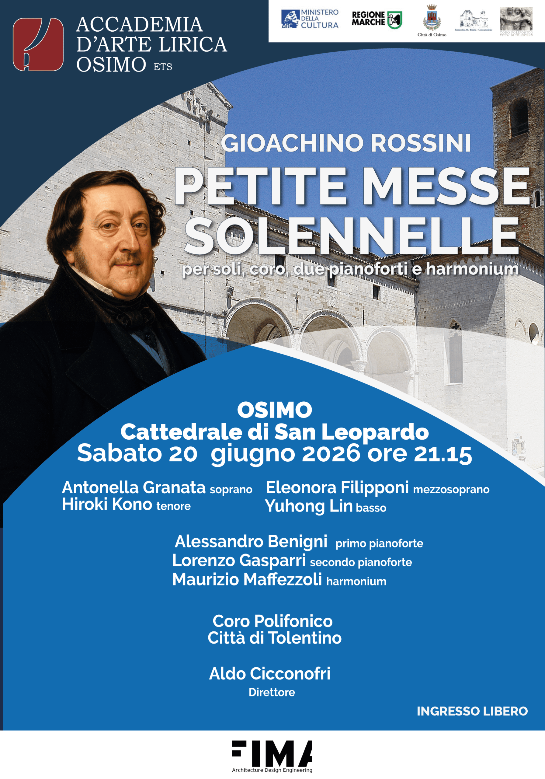 GIOACHINO ROSSINI
PETITE MESSE, SOLENNELLE
per soli, coro, due pianoforti e  armonium
OSIMO
Cattedrale di San Leopardo
Sabato 20 giugno 2026 ore 21.15
Antonella Granata soprano
Eleonora Filipponi mezzosoprano
Hiroki Kono tenore
Yuhong Lin basso
Alessandro Benigni primo pianoforte
Lorenzo Gasparri secondo pianoforte
Maurizio Maffezzoli harmonium
Coro Polifonico Città di Tolentino - Aldo Cicconofri Direttore
INGRESSO LIBERO